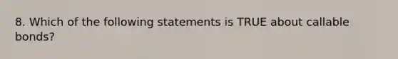 8. Which of the following statements is TRUE about callable bonds?