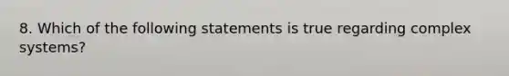 8. Which of the following statements is true regarding complex systems?