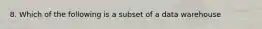 8. Which of the following is a subset of a data warehouse