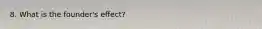 8. What is the founder's effect?