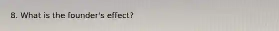 8. What is the founder's effect?