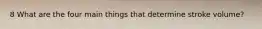 8 What are the four main things that determine stroke volume?
