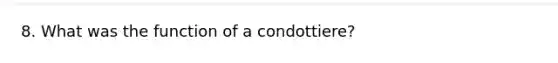 8. What was the function of a condottiere?