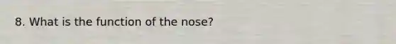 8. What is the function of the nose?