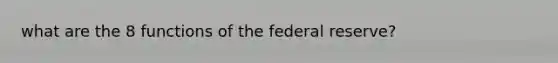 what are the 8 functions of the federal reserve?