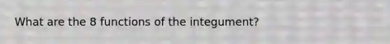 What are the 8 functions of the integument?