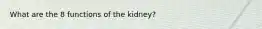 What are the 8 functions of the kidney?