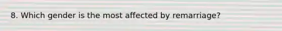 8. Which gender is the most affected by remarriage?