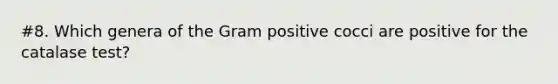 #8. Which genera of the Gram positive cocci are positive for the catalase test?