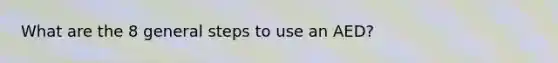 What are the 8 general steps to use an AED?