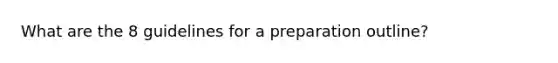 What are the 8 guidelines for a preparation outline?