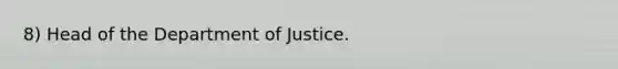 8) Head of the Department of Justice.