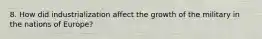 8. How did industrialization affect the growth of the military in the nations of Europe?