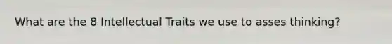 What are the 8 Intellectual Traits we use to asses thinking?