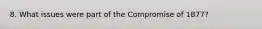 8. What issues were part of the Compromise of 1877?