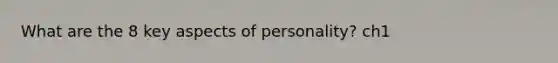 What are the 8 key aspects of personality? ch1