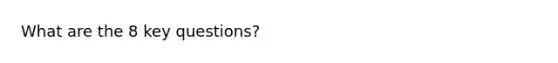 What are the 8 key questions?