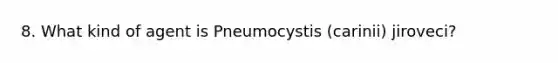 8. What kind of agent is Pneumocystis (carinii) jiroveci?