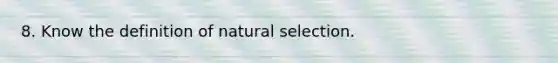 8. Know the definition of natural selection.