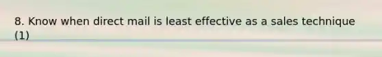 8. Know when direct mail is least effective as a sales technique (1)