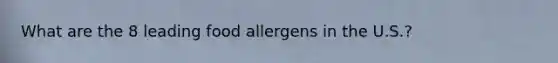 What are the 8 leading food allergens in the U.S.?