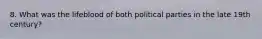 8. What was the lifeblood of both political parties in the late 19th century?