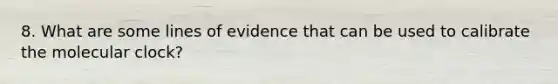 8. What are some lines of evidence that can be used to calibrate the molecular clock?