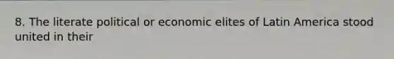 8. The literate political or economic elites of Latin America stood united in their