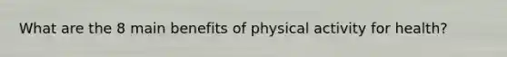 What are the 8 main benefits of physical activity for health?