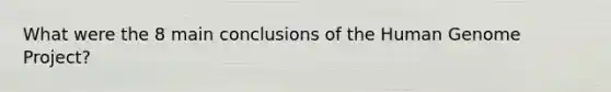 What were the 8 main conclusions of the <a href='https://www.questionai.com/knowledge/kaQqK73QV8-human-genome' class='anchor-knowledge'>human genome</a> Project?