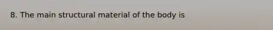 8. The main structural material of the body is