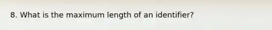 8. What is the maximum length of an identifier?