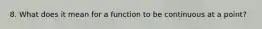 8. What does it mean for a function to be continuous at a point?