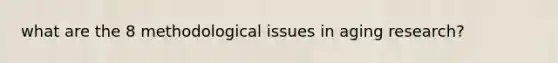 what are the 8 methodological issues in aging research?