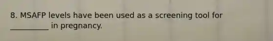 8. MSAFP levels have been used as a screening tool for __________ in pregnancy.