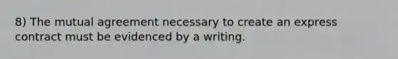 8) The mutual agreement necessary to create an express contract must be evidenced by a writing.