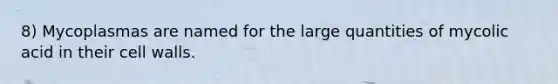 8) Mycoplasmas are named for the large quantities of mycolic acid in their cell walls.