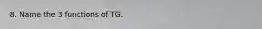 8. Name the 3 functions of TG.