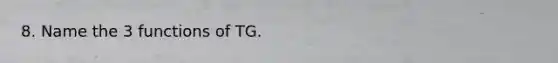 8. Name the 3 functions of TG.