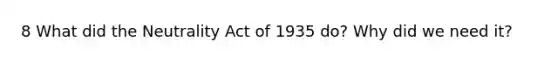 8 What did the Neutrality Act of 1935 do? Why did we need it?