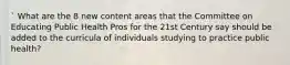 ` What are the 8 new content areas that the Committee on Educating Public Health Pros for the 21st Century say should be added to the curricula of individuals studying to practice public health?