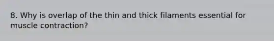 8. Why is overlap of the thin and thick filaments essential for muscle contraction?