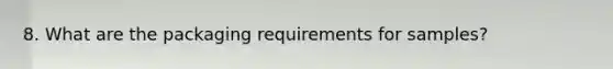 8. What are the packaging requirements for samples?