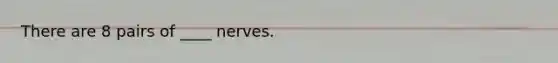 There are 8 pairs of ____ nerves.