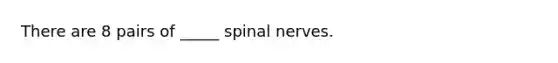 There are 8 pairs of _____ spinal nerves.