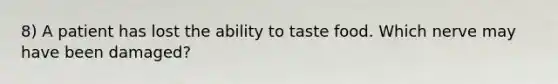 8) A patient has lost the ability to taste food. Which nerve may have been damaged?