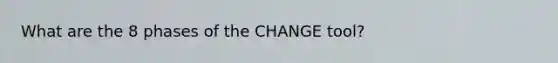 What are the 8 phases of the CHANGE tool?