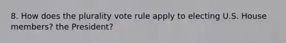 8. How does the plurality vote rule apply to electing U.S. House members? the President?