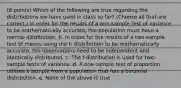 (8 points) Which of the following are true regarding the distributions we have used in class so far? (Choose all that are correct.) In order for the results of a one-sample test of variance to be mathematically accurate, the population must have a normal distribution. b. In order for the results of a two-sample test of means using the t- distribution to be mathematically accurate, the observations need to be independent and identically distributed. c. The f-distribution is used for two-sample tests of variance. d. A one-sample test of proportion utilizes a sample from a population that has a binomial distribution. e. None of the above is true