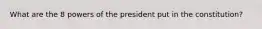 What are the 8 powers of the president put in the constitution?